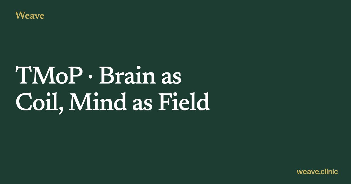 TMoP: Brain as Coil, Mind as Field, a Weave title card.